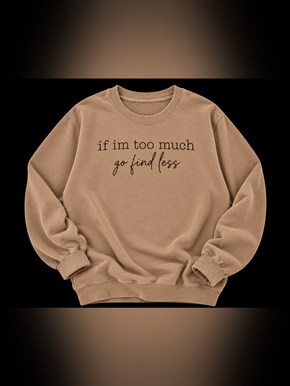 If I'm Too Much Go Find Less Sweatshirt